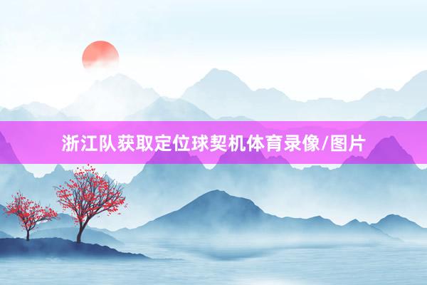 浙江队获取定位球契机体育录像/图片