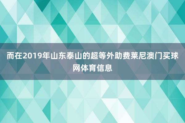 而在2019年山东泰山的超等外助费莱尼澳门买球网体育信息