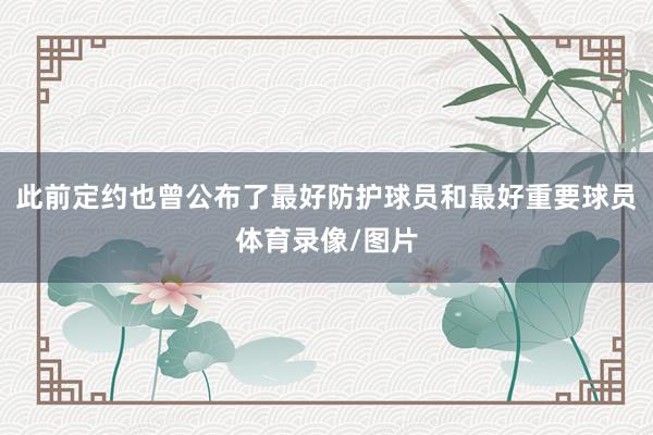 此前定约也曾公布了最好防护球员和最好重要球员体育录像/图片