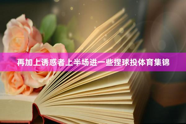 再加上诱惑者上半场进一些捏球投体育集锦