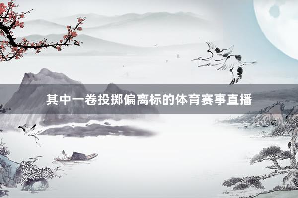 其中一卷投掷偏离标的体育赛事直播