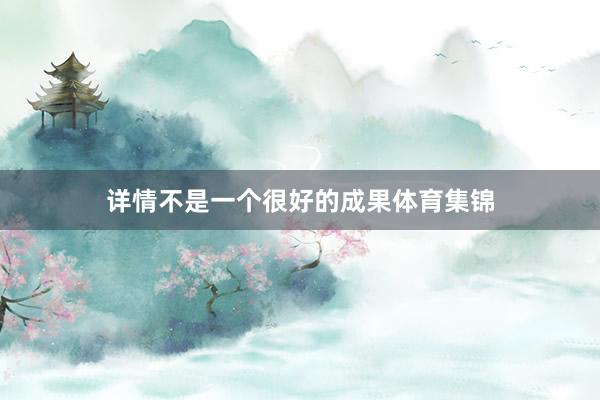 详情不是一个很好的成果体育集锦