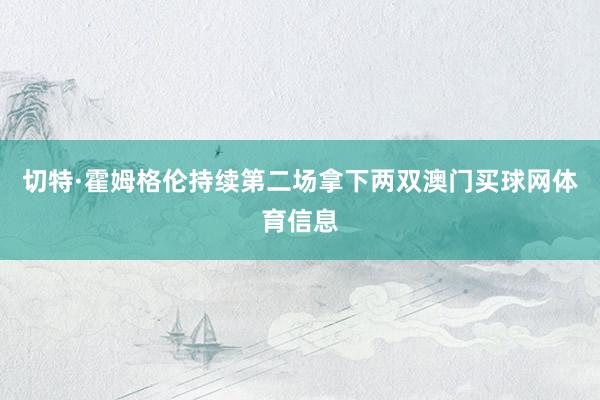 切特·霍姆格伦持续第二场拿下两双澳门买球网体育信息