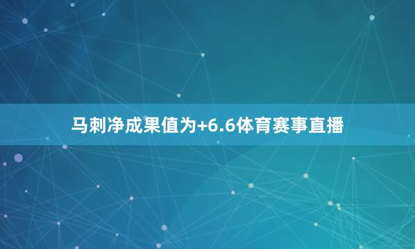 马刺净成果值为+6.6体育赛事直播