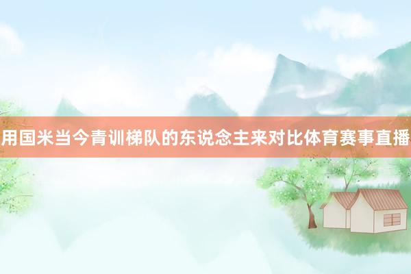 用国米当今青训梯队的东说念主来对比体育赛事直播