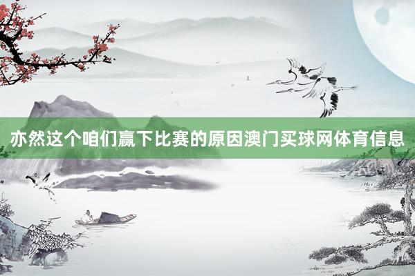 亦然这个咱们赢下比赛的原因澳门买球网体育信息