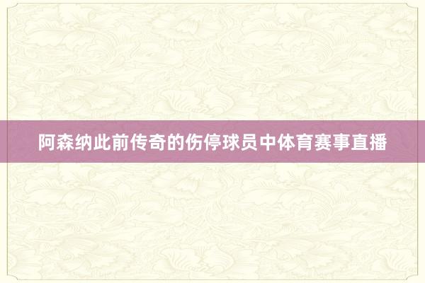 阿森纳此前传奇的伤停球员中体育赛事直播