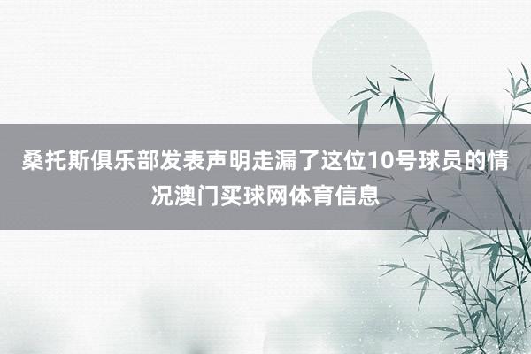 桑托斯俱乐部发表声明走漏了这位10号球员的情况澳门买球网体育信息