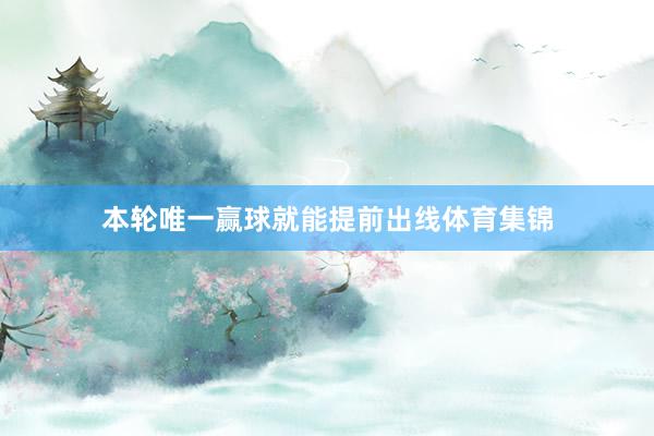 本轮唯一赢球就能提前出线体育集锦